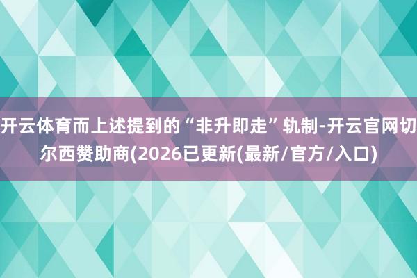 开云体育而上述提到的“非升即走”轨制-开云官网切尔西赞助商(2026已更新(最新/官方/入口)